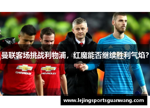 曼联客场挑战利物浦，红魔能否继续胜利气焰？