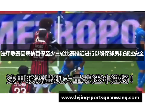 法甲联赛因疫情暂停至少三轮比赛推迟进行以确保球员和球迷安全