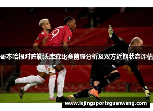 哥本哈根对阵勒沃库森比赛前瞻分析及双方近期状态评估