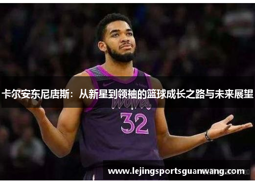 卡尔安东尼唐斯：从新星到领袖的篮球成长之路与未来展望